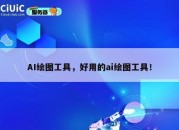 AI绘图工具，好用的ai绘图工具！