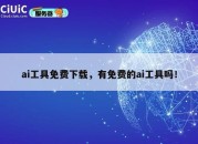 ai工具免费下载，有免费的ai工具吗！
