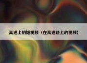 高速上的短视频（在高速路上的视频）