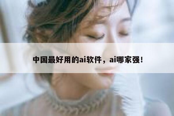 中国最好用的ai软件，ai哪家强！ 第1张