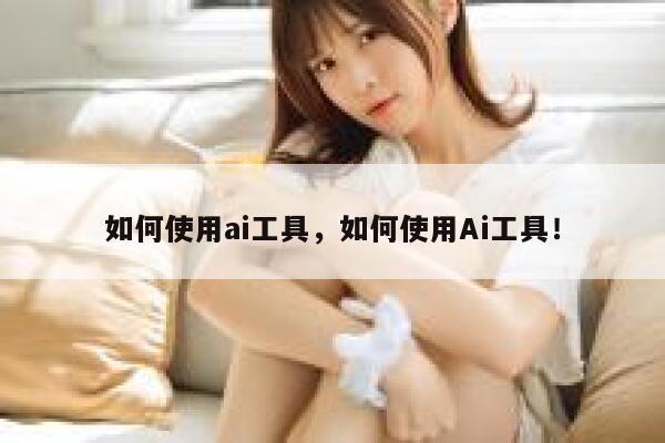 如何使用ai工具，如何使用Ai工具！ 第1张