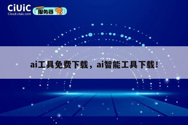 ai工具免费下载，ai智能工具下载！ 第1张