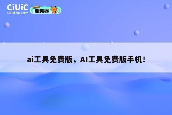 ai工具免费版，AI工具免费版手机！ 第1张