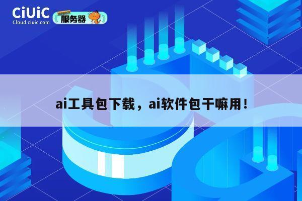ai工具包下载，ai软件包干嘛用！ 第1张