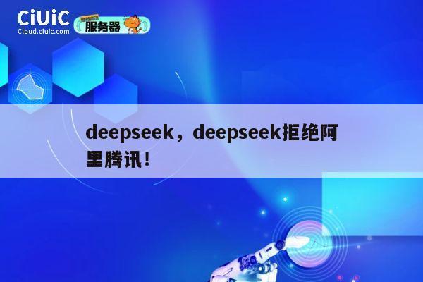 deepseek，deepseek拒绝阿里腾讯！ 第1张